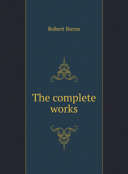 The complete works of Robert Burns | Robert Burns