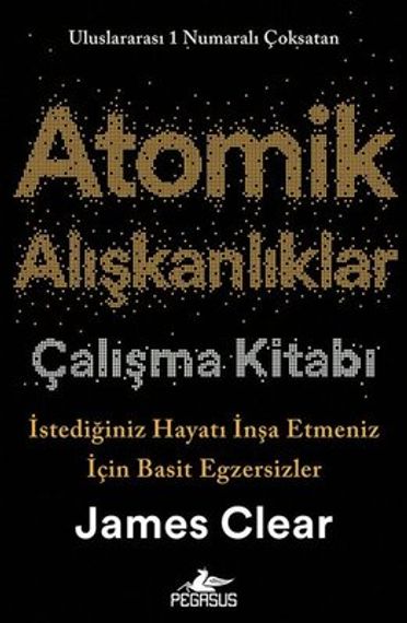 Atomik Alışkanlıklar Çalışma Kitabı: İstediğiniz Hayatı İnşa Etmeniz İçin Basit Egzersizler