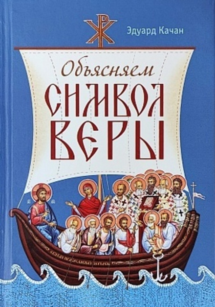 Объясняем Символ веры (Сибирская Благозвонница) (Качан Э.)