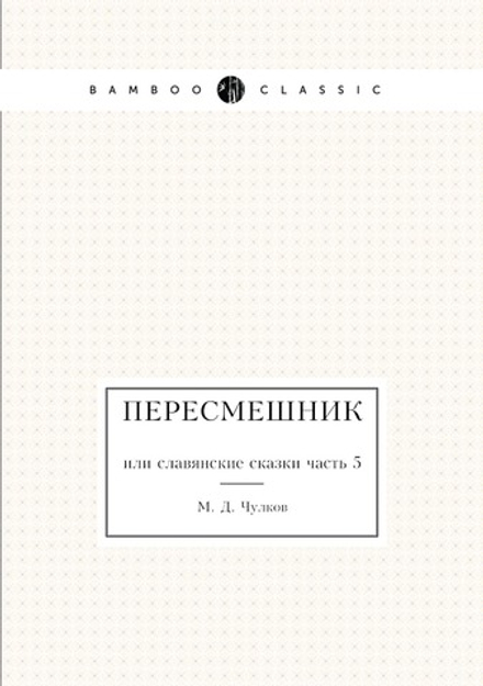 Пересмешник или Славенские сказки. или славянские сказки часть 5 | М. Д. Чулков