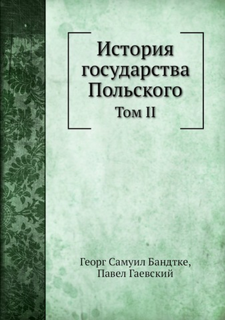 История государства Польского. Том II | Г.С. Бандтке