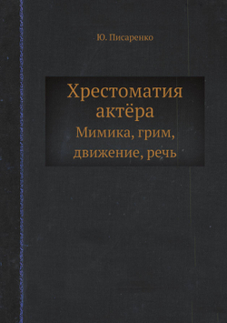 Хрестоматия актёра. Мимика, грим, движение, речь | Ю. Писаренко
