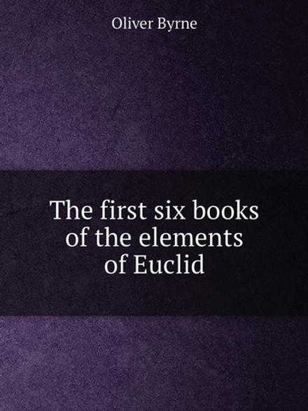 The first six books of the elements of Euclid | Oliver Byrne
