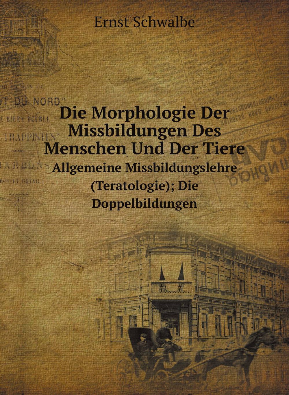 Die Morphologie Der Missbildungen Des Menschen Und Der Tiere. Allgemeine Missbildungslehre (Teratologie); Die Doppelbildungen | Ernst Schwalbe