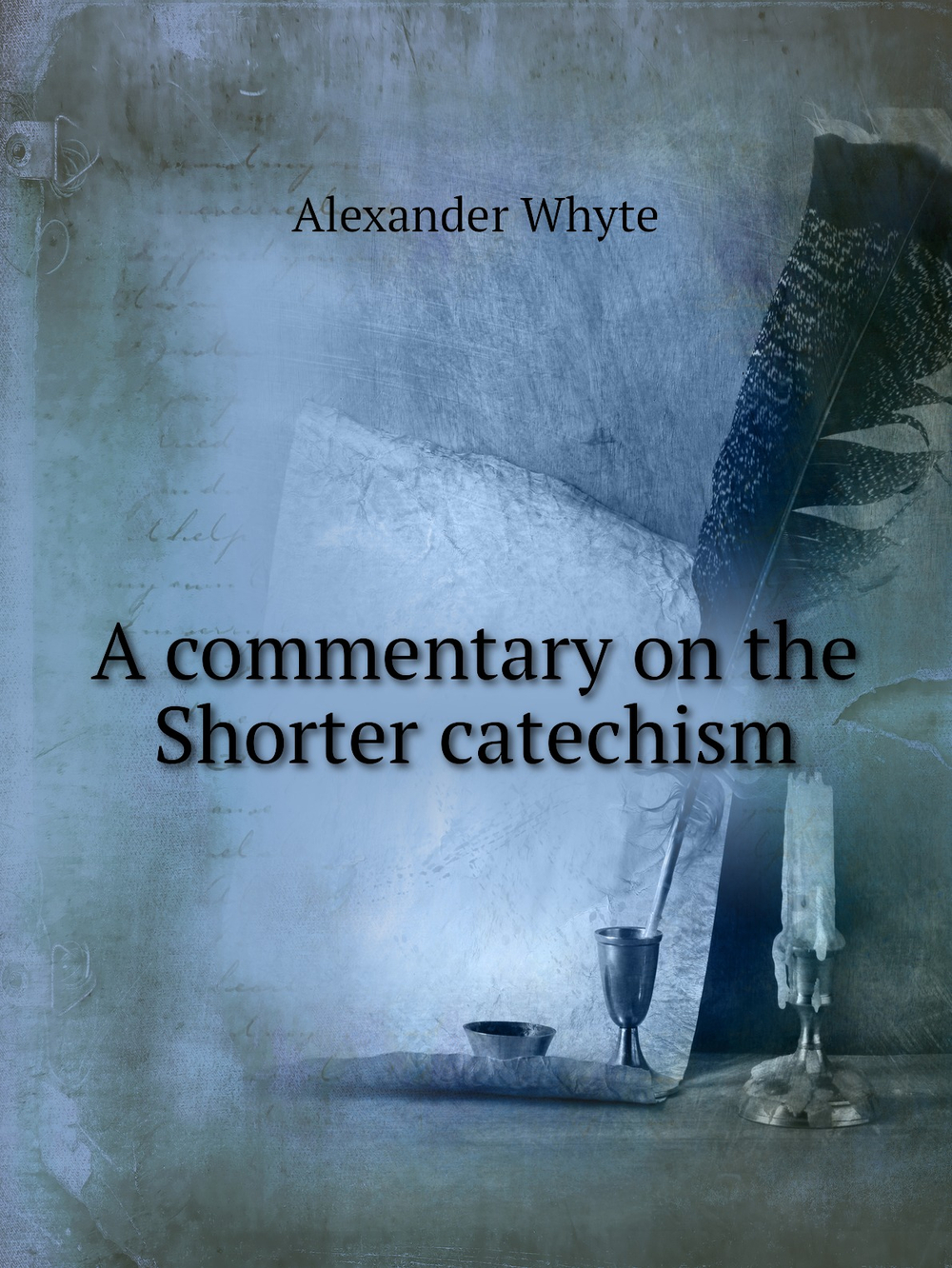 A commentary on the Shorter catechism | Alexander Whyte