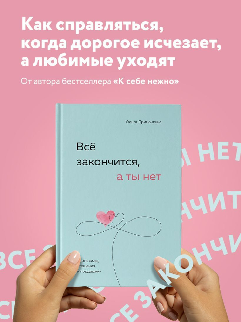 Всё закончится, а ты нет. Книга силы, утешения и поддержки. Ольга Примаченко