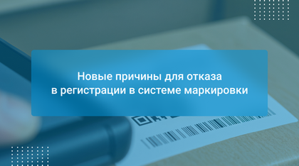Новые причины для отказа в регистрации в системе маркировки