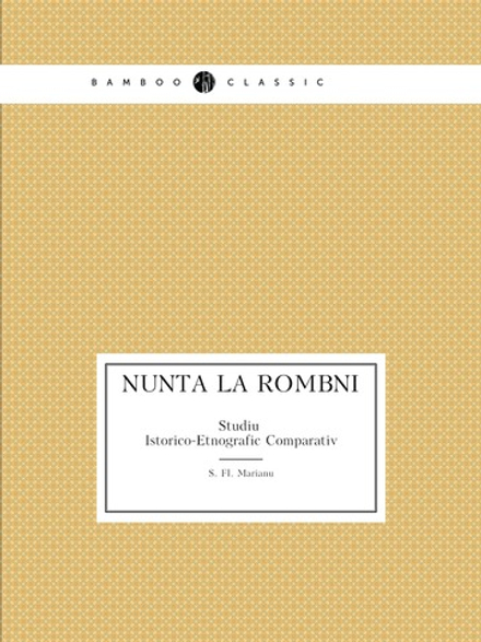 Nunta La Români. Studiu Istorico-Etnografic Comparativ | S. Fl. Marianu