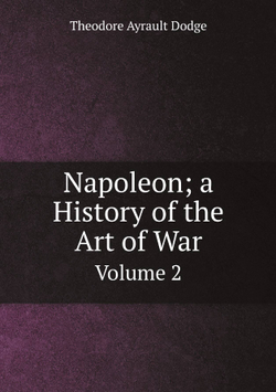 Napoleon; a History of the Art of War. Volume 2 | Dodge Theodore Ayrault