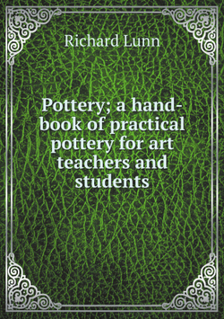 Pottery; a hand-book of practical pottery for art teachers and students | Richard Lunn