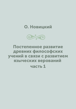 Постепенное развитие древних философских учений в связи с развитием языческих верований. часть 1 | О. Новицкий
