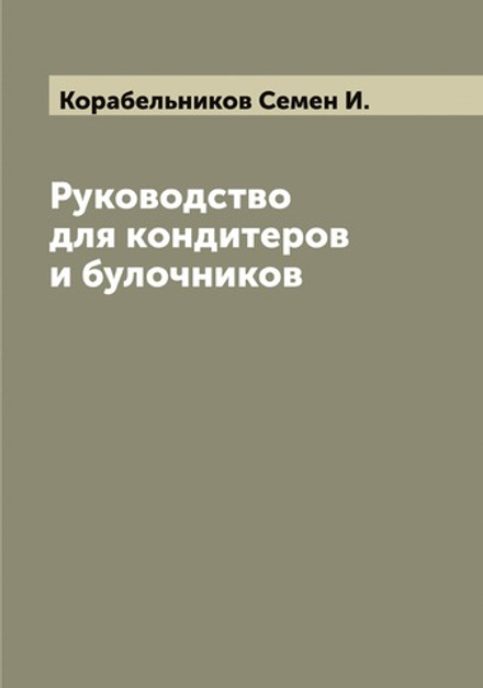 Руководство для кондитеров и булочников | Корабельников Семен И.
