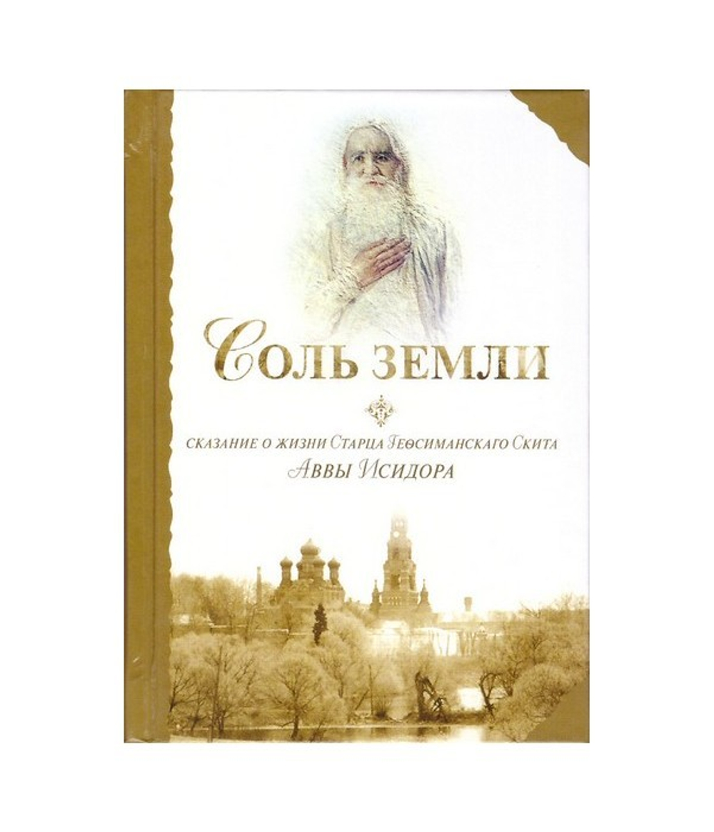 Соль земли. Сказание о жизни старца Гефсиманского скита Аввы Исидора