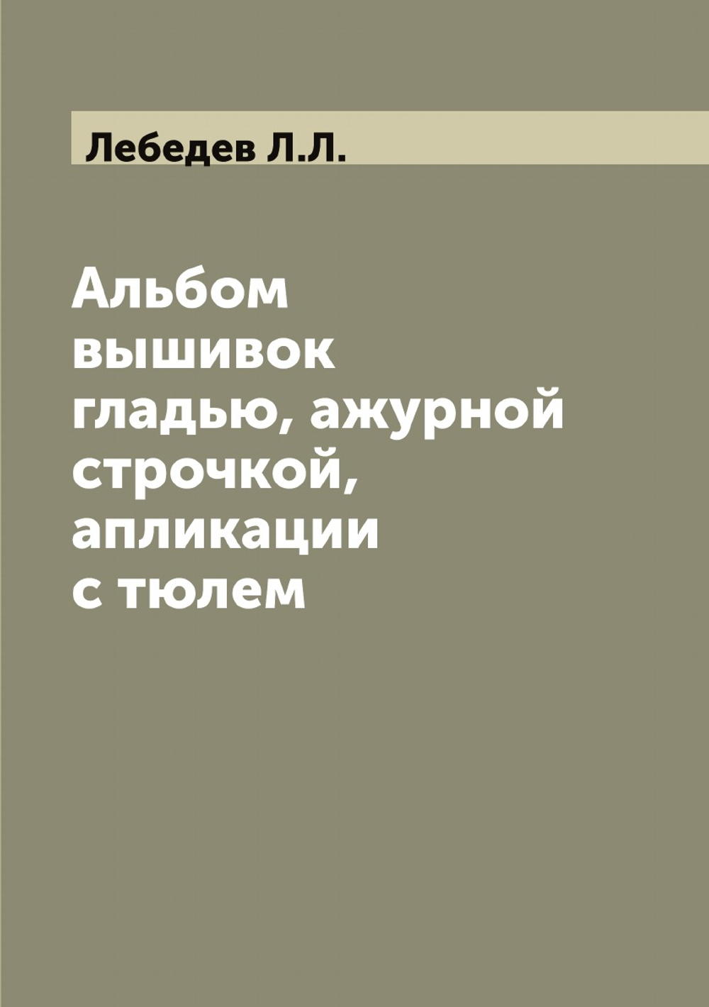 Альбом вышивок гладью, ажурной строчкой, апликации с тюлем | Лебедев Л.Л.