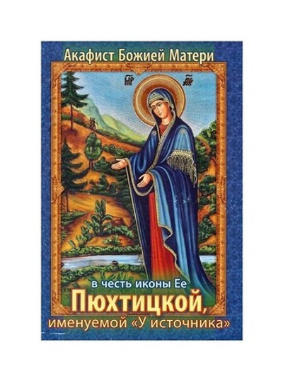 Акафист Божией Матери в честь иконы Ее "Пюхтицкой, именуемой "У источника"