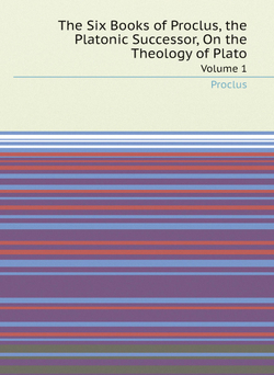 The Six Books of Proclus, the Platonic Successor, On the Theology of Plato. Volume 1 | Proclus