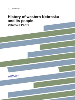 History of western Nebraska and its people. Volume 3 Part 1 | G.L. Shumway