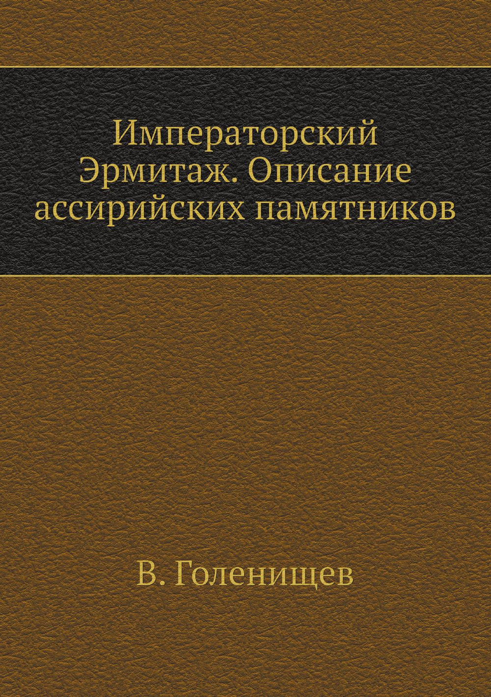 Императорский Эрмитаж. Описание ассирийских памятников | В. Голенищев