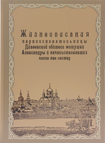 Жизнеописание первоосновательницы Дивеевской обители матушки Александры и начальствовавших после нее сестер
