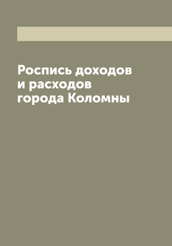 Роспись доходов и расходов города Коломны | Нет автора