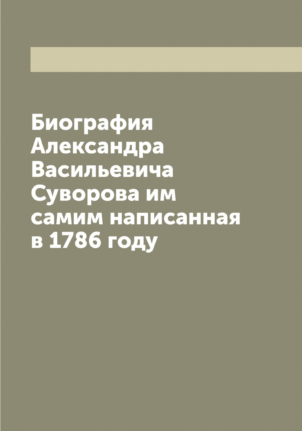 Биография Александра Васильевича Суворова им самим написанная в 1786 году | Суворов Александр Васильевич