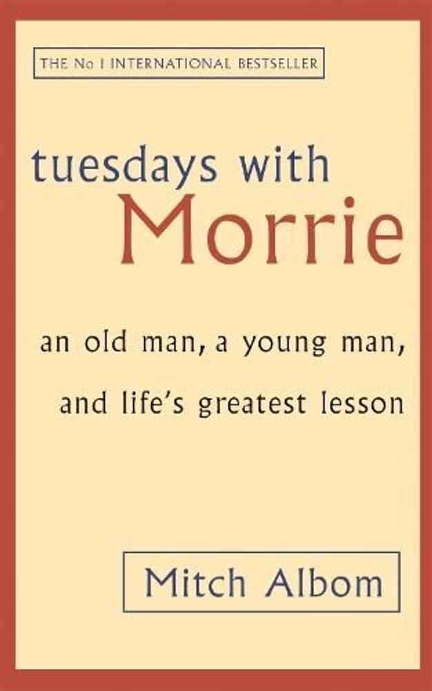 Tuesdays With Morrie: An old man, a young man, and life&#39;s greatest lesson