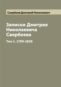 Записки Дмитрия Николаевича Свербеева. Том 1. 1799-1826 | Свербеев Дмитрий Николаевич