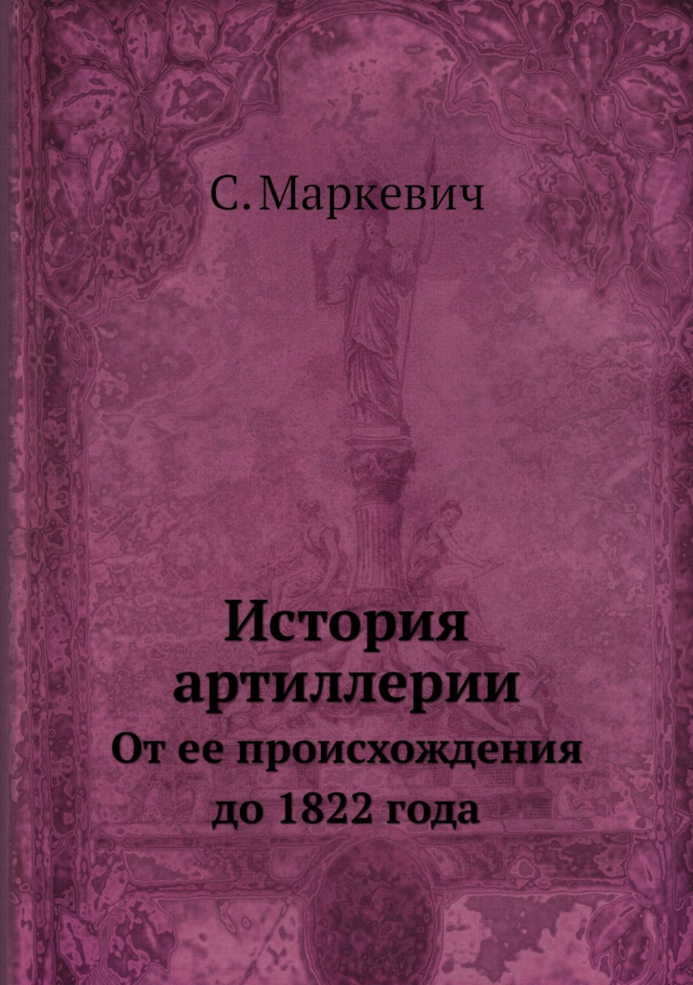 История артиллерии. От ее происхождения до 1822 года | С. Маркевич
