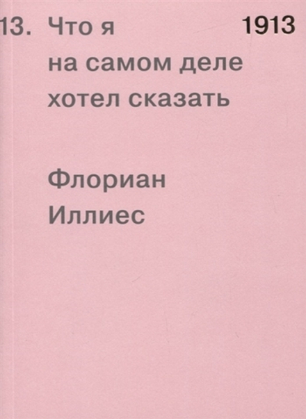 1913. Что я на самом деле хотел сказать / Иллиес Ф.