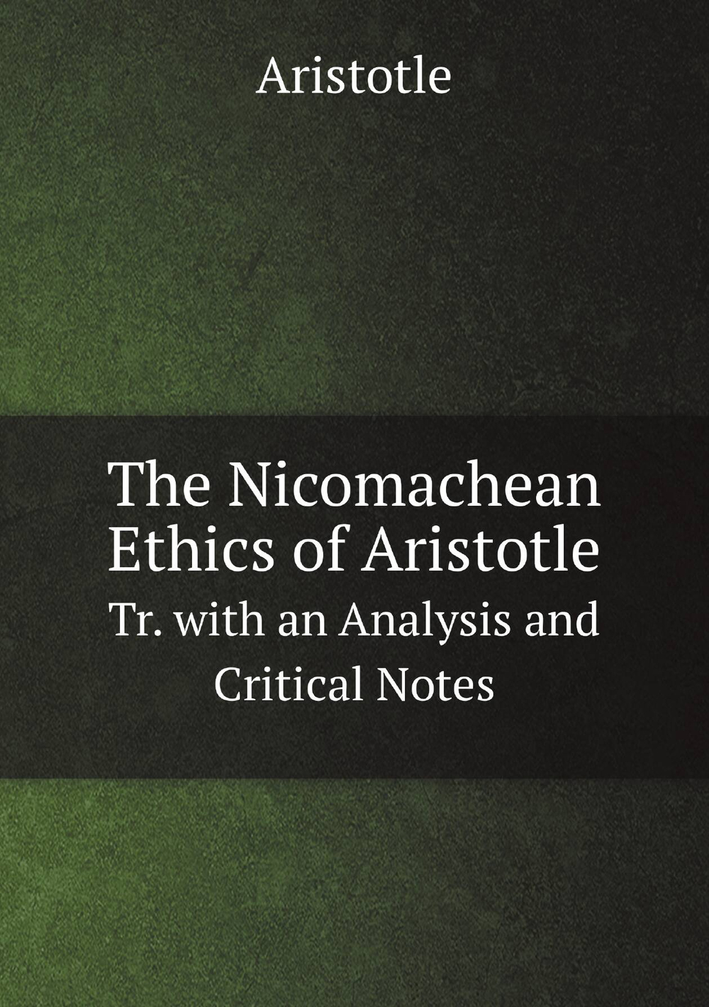 The Nicomachean Ethics of Aristotle. Tr. with an Analysis and Critical Notes | Аристотель