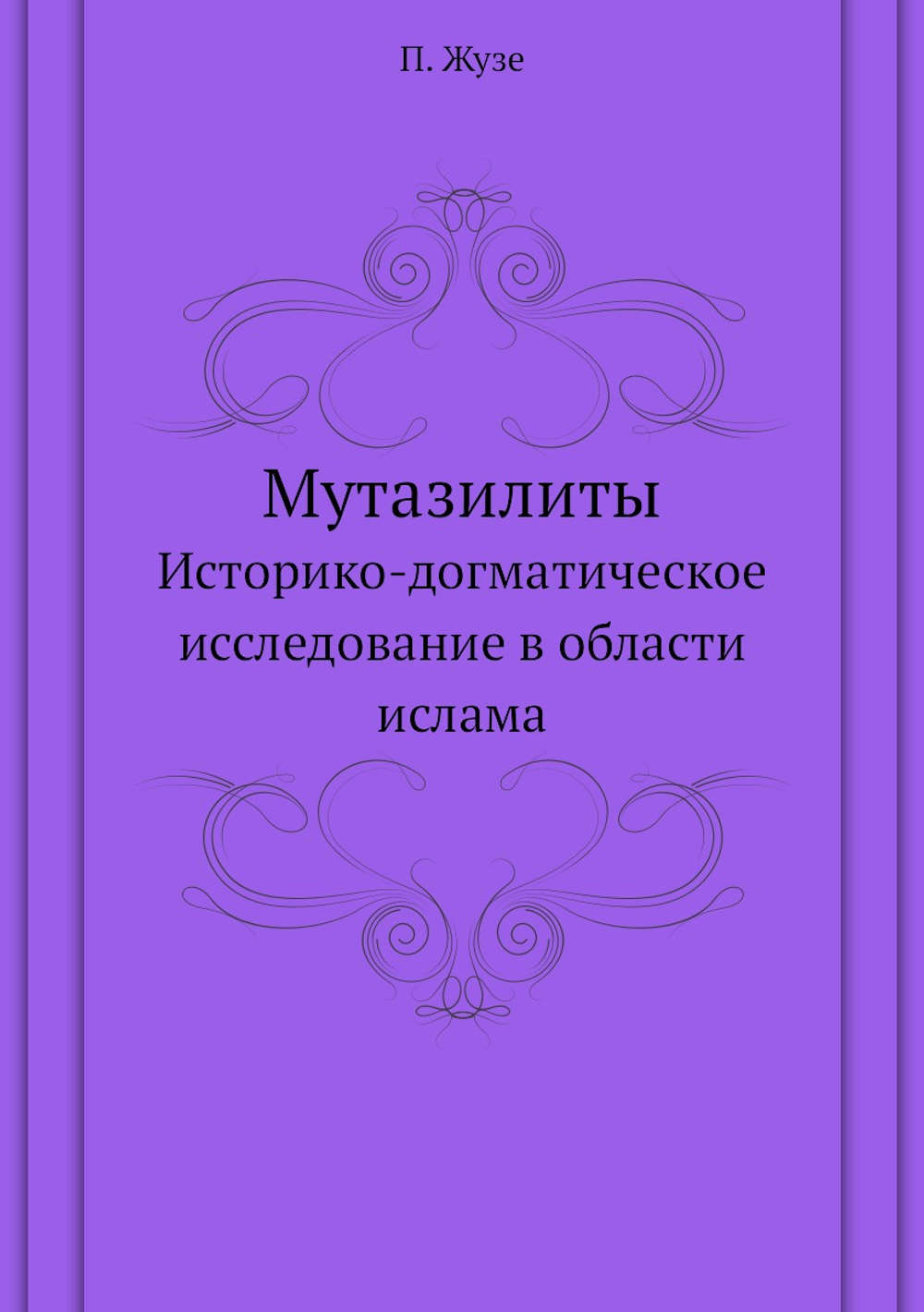 Мутазилиты. Историко-догматическое исследование в области ислама | П. Жузе