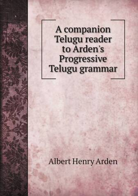 A companion Telugu reader to Arden's Progressive Telugu grammar | Albert Henry Arden