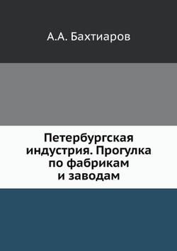 Петербургская индустрия. Прогулка по фабрикам и заводам | А.А. Бахтиаров