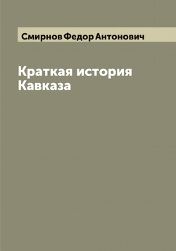 Краткая история Кавказа | Смирнов Федор Антонович