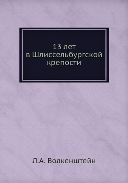 13 лет в Шлиссельбургской крепости | Л.А. Волкенштейн
