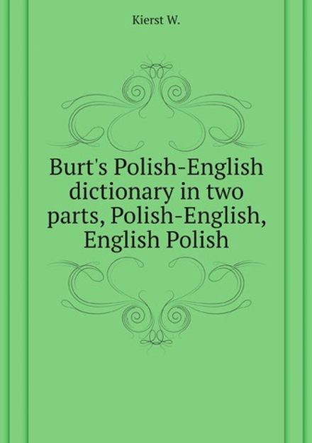 Burt's Polish-English dictionary in two parts, Polish-English, English Polish | Kierst W.