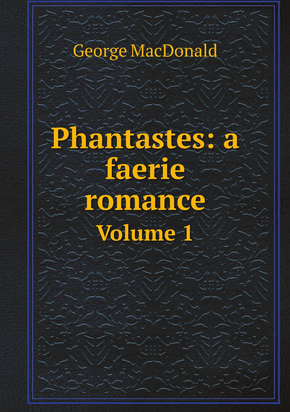 Phantastes: a faerie romance. Volume 1 | MacDonald George