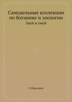 Самодельные коллекции по ботанике и зоологии. Знай и умей | С. Павлович
