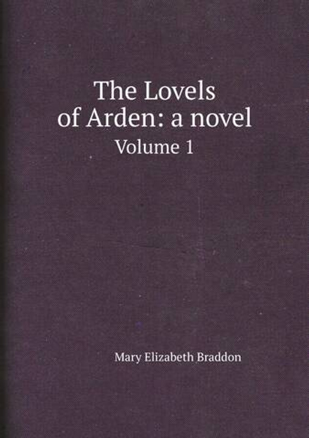 The Lovels of Arden: a novel. Volume 1 | M. E. Braddon