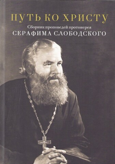 Путь ко Христу. Сборник проповедей протоиерея Серафима Слободского