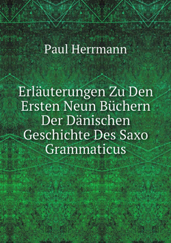 Erläuterungen Zu Den Ersten Neun Büchern Der Dänischen Geschichte Des Saxo Grammaticus | Paul Herrmann