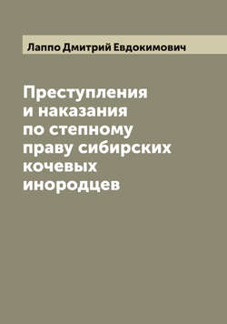 Преступления и наказания по степному праву сибирских кочевых инородцев | Лаппо Дмитрий Евдокимович