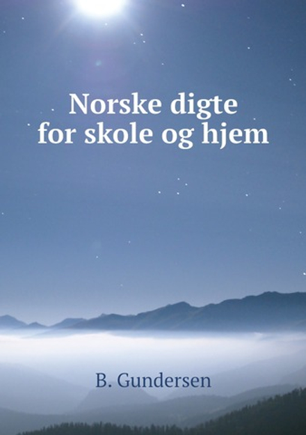 Norske digte for skole og hjem | B. Gundersen