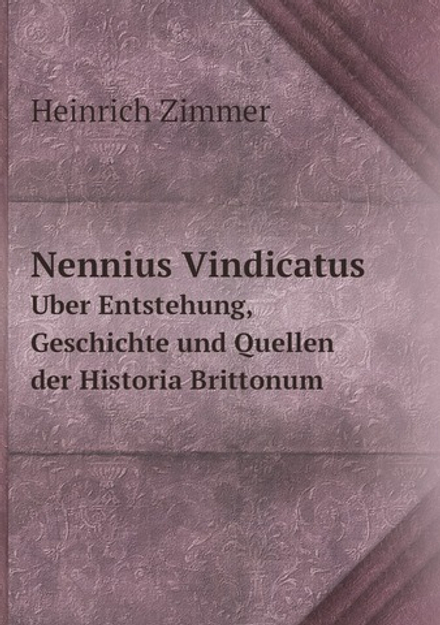 Nennius Vindicatus. Über Entstehung, Geschichte und Quellen der Historia Brittonum | Heinrich Zimmer