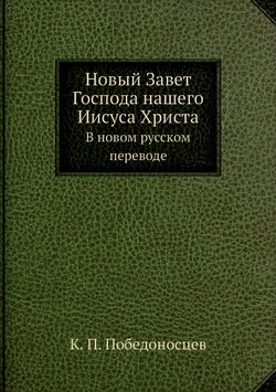 Новый Завет Господа нашего Иисуса Христа. В новом русском переводе | К. П. Победоносцев
