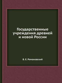 Государственные учреждения древней и новой России | В. Е. Романовский