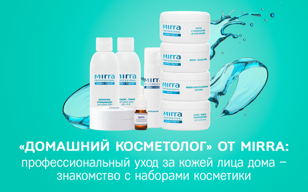 Профессиональный уход за кожей лица дома – знакомство с наборами косметики «Домашний косметолог» от MIRRA