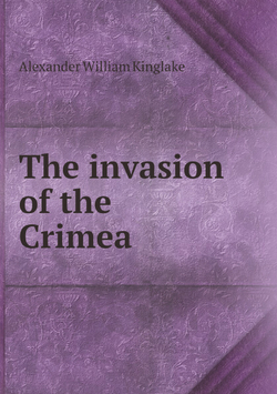 The invasion of the Crimea | Alexander William Kinglake