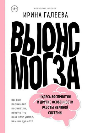 Вынос мозга. Чудеса восприятия и другие особенности работы нервной системы. И. Галеева
