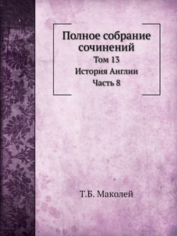 Полное собрание сочинений. Том 13. История Англии. Часть 8 | Т.Б. Маколей
